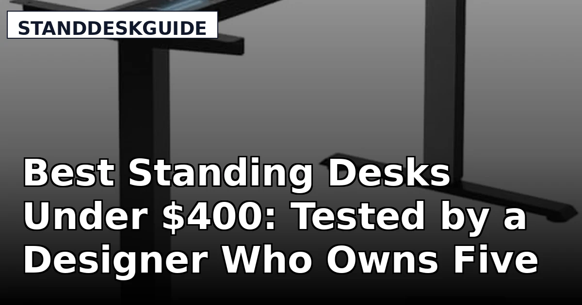 Best Standing Desks Under $400: Tested by a Designer Who Owns Five