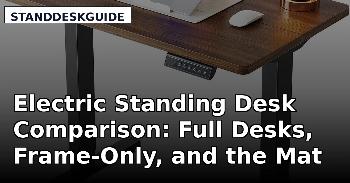 Electric Standing Desk Comparison: Full Desks, Frame-Only, and the Mat Nobody Budgets For