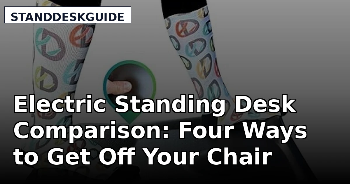 Electric Standing Desk Comparison: Four Ways to Get Off Your Chair